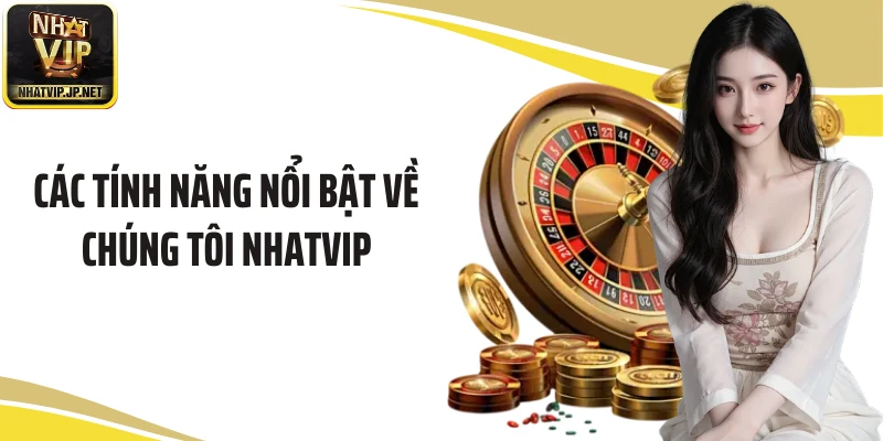 Các tính năng nổi bật về chúng tôi NHATVIP