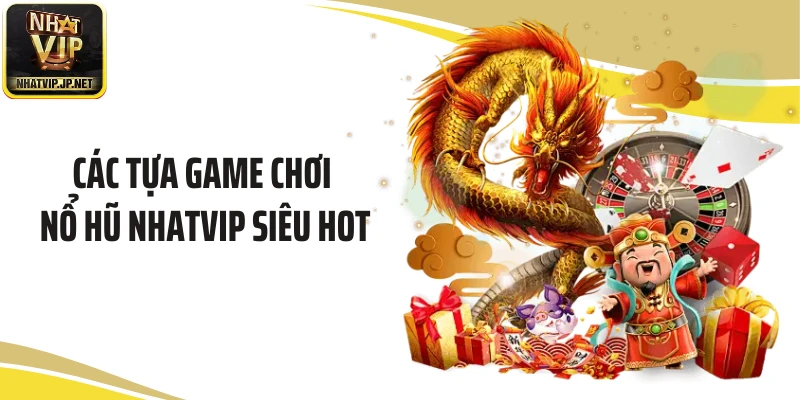 Các tựa game chơi nổ hũ NHATVIP siêu hot