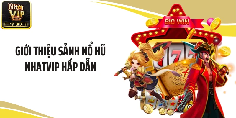 Giới thiệu sảnh nổ hũ NHATVIP hấp dẫn