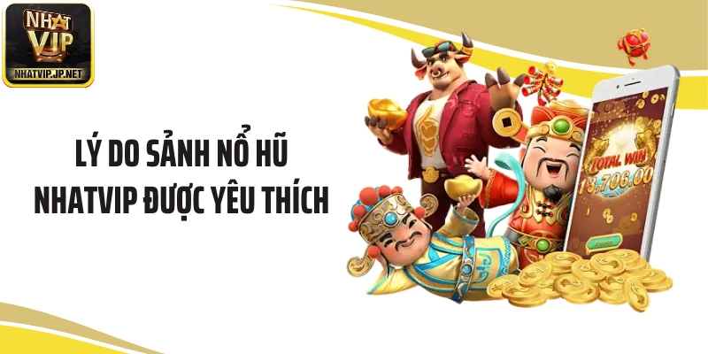 Lý do sảnh nổ hũ NHATVIP được yêu thích