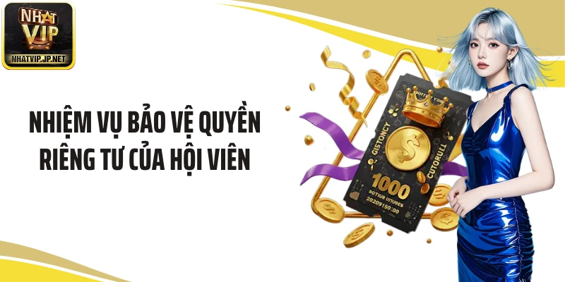Nhiệm vụ bảo vệ quyền riêng tư của hội viên