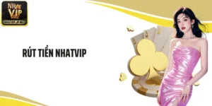 Rút Tiền NHATVIP- Hướng Dẫn Chi Tiết Và Những Điều Cần Nắm Rõ