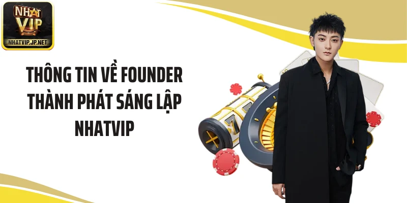 Thông tin về Founder Thành Phát sáng lập NHATVIP