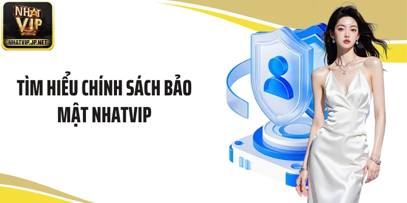 Tìm hiểu chính sách bảo mật NHATVIP