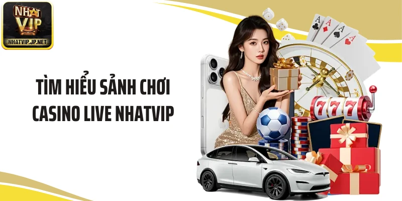 Tìm hiểu sảnh chơi Casino live NHATVIP