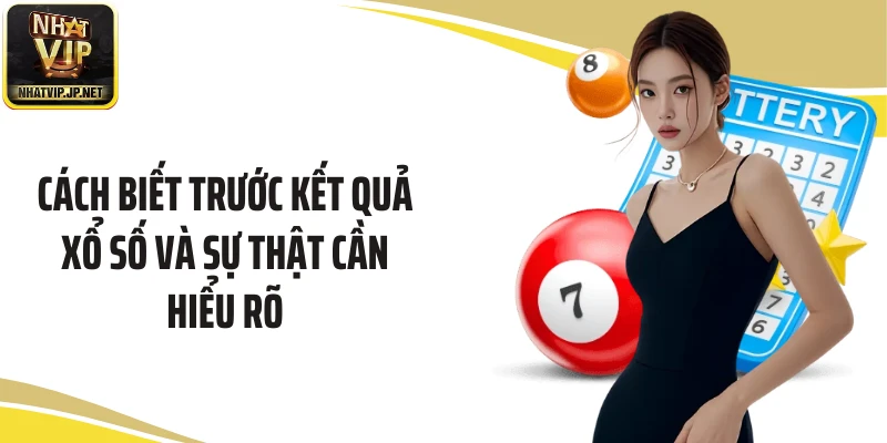 Cách biết trước kết quả xổ số và sự thật cần hiểu rõ