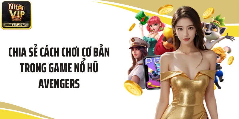 Chia sẻ cách chơi cơ bản trong game nổ hũ Avengers