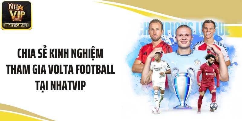 Chia sẻ kinh nghiệm tham gia Volta Football tại Nhatvip