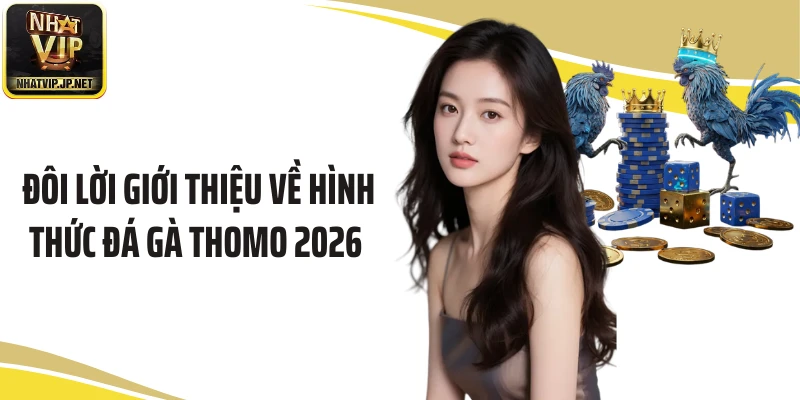 Đôi lời giới thiệu về hình thức đá gà Thomo 2026 