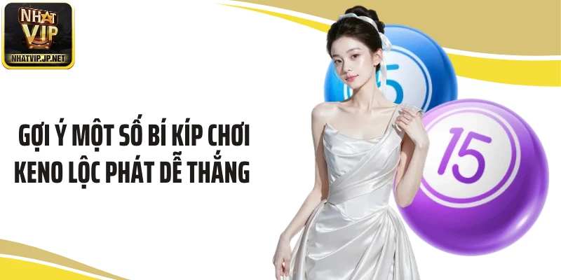 Gợi ý một số bí kíp chơi keno Lộc Phát dễ thắng 