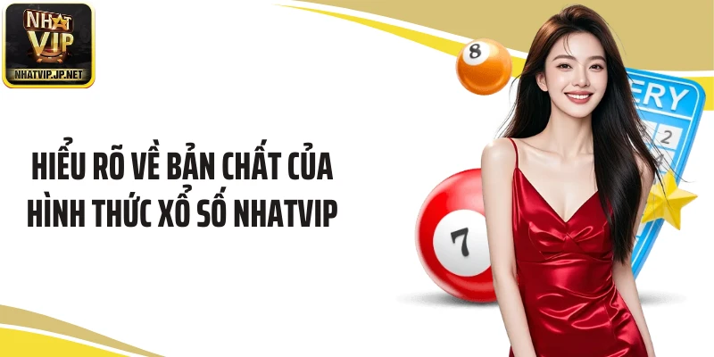 Hiểu rõ về bản chất của hình thức xổ số Nhatvip