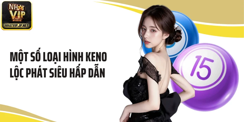 Một số loại hình keno Lộc Phát siêu hấp dẫn 