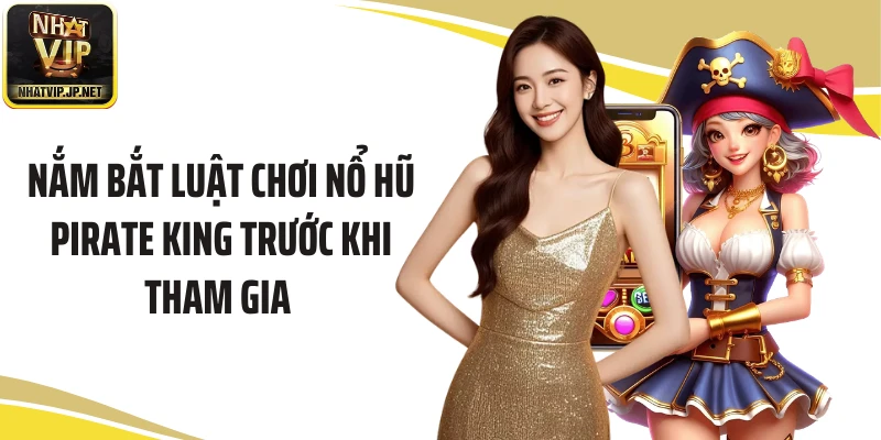 Nắm bắt luật chơi nổ hũ Pirate King trước khi tham gia 