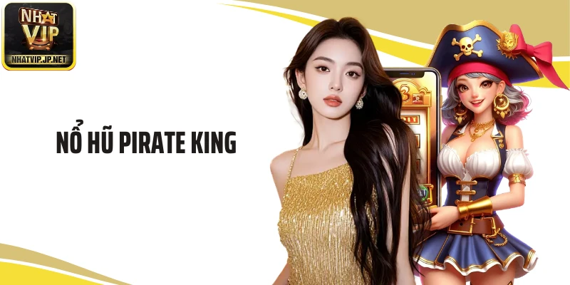 Nổ hũ Pirate King: Tựa Game Làm Trao Đảo Thị Trường Giải Trí