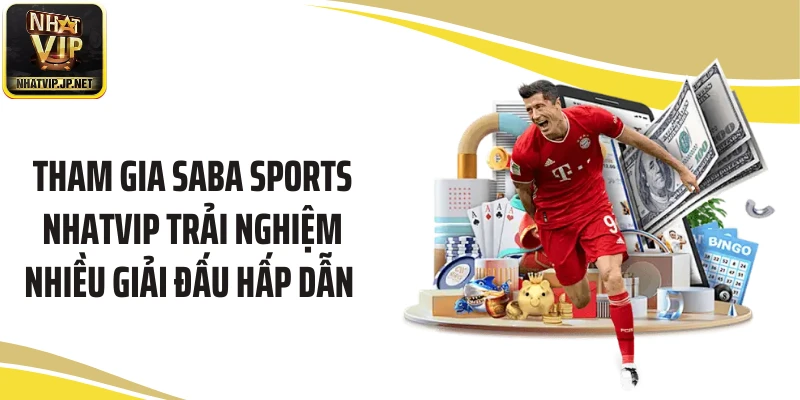 Tham gia Saba Sports Nhatvip trải nghiệm nhiều giải đấu hấp dẫn 