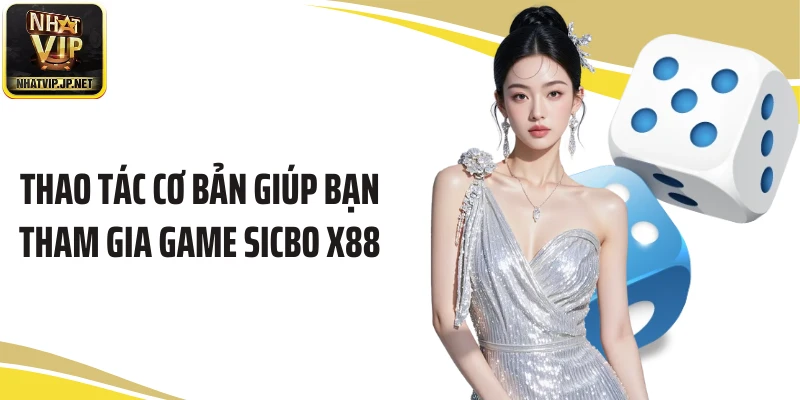 Thao tác cơ bản giúp bạn tham gia game Sicbo X88