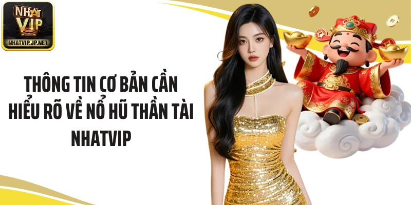 Thông tin cơ bản cần hiểu rõ về nổ hũ thần tài Nhatvip