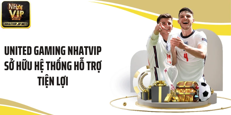 United Gaming Nhatvip sở hữu hệ thống hỗ trợ tiện lợi