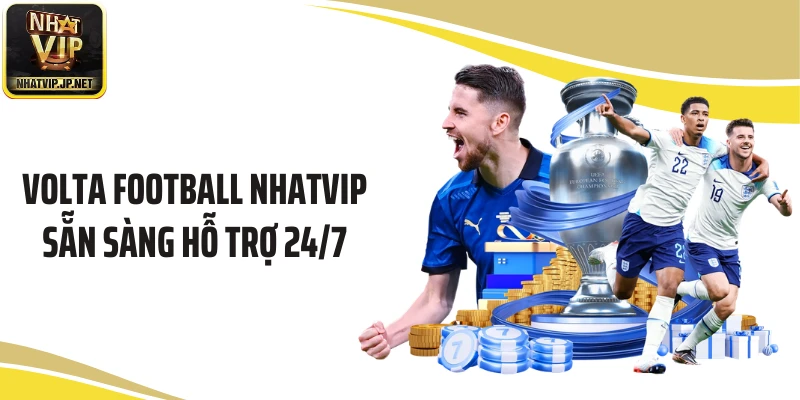 Volta Football Nhatvip sẵn sàng hỗ trợ 24/7