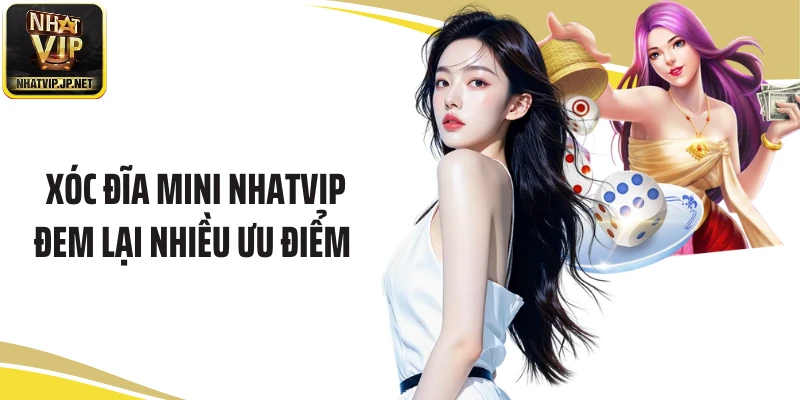 Xóc đĩa mini Nhatvip đem lại nhiều ưu điểm 